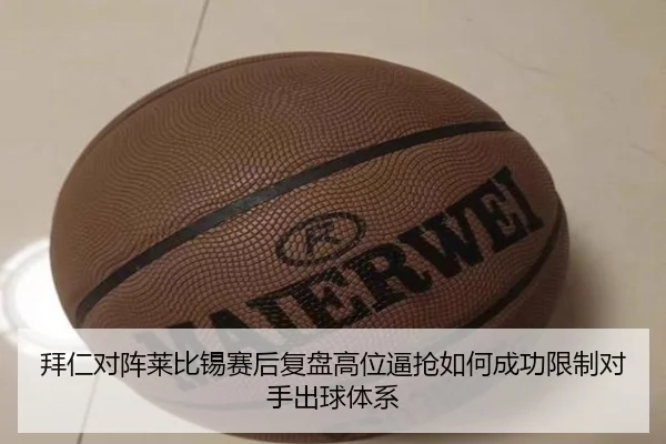 拜仁对阵莱比锡赛后复盘高位逼抢如何成功限制对手出球体系