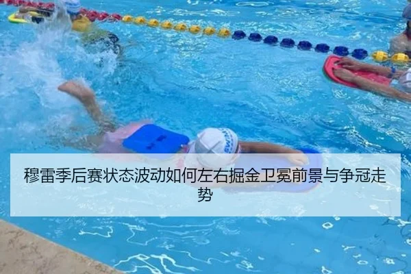 穆雷季后赛状态波动如何左右掘金卫冕前景与争冠走势